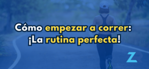 Cómo empezar a correr ¡La rutina perfecta!