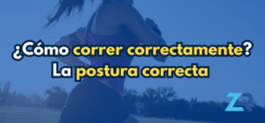 ¿Cómo correr correctamente? La postura correcta para correr
